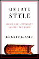 On Late Style: Music and Literature against the Grain - Edward W. Said, Mariam Said (Foreword by), Michael Wood (Introduction)