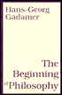 Beginning of Philosophy - Hans-Georg Gadamer, Rod Coltman (Translator)
