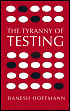 The Tyranny of Testing - Banesh Hoffmann, Jacques Barzun (Foreword by)