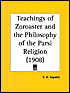 Teachings of Zoroaster and the Philosophy of the Parsi Religion (1908) - S. A. Kapadia