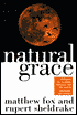 Natural Grace: Dialogues on Creation, Darkness, and the Soul in Spirituality and Science - Matthew Fox, Rupert Sheldrake, Rupert Sheldrake (With), Rupert Sheldrake
