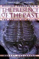Presence of the Past: Morphic Resonance and the Habits of Nature - Rupert Sheldrake